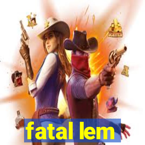 fatal lem